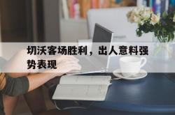体育直播-切沃客场胜利，出人意料强势表现的简单介绍